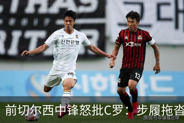 前切尔西中锋怒批C罗：步履拖沓像个老头，葡萄牙队友内心都恨他