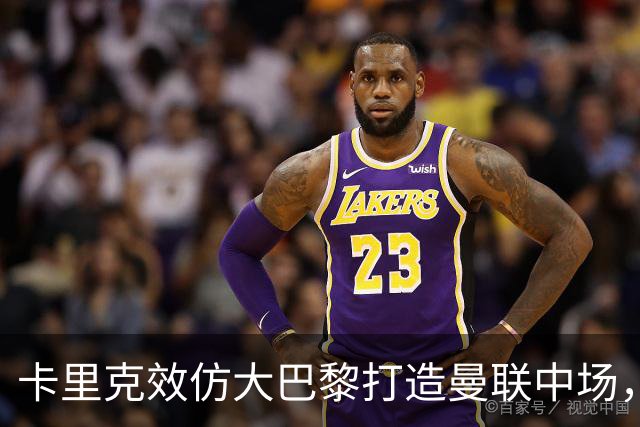卡里克效仿大巴黎打造曼联中场，要求新帝星改变！巴莱巴积极示好求加盟