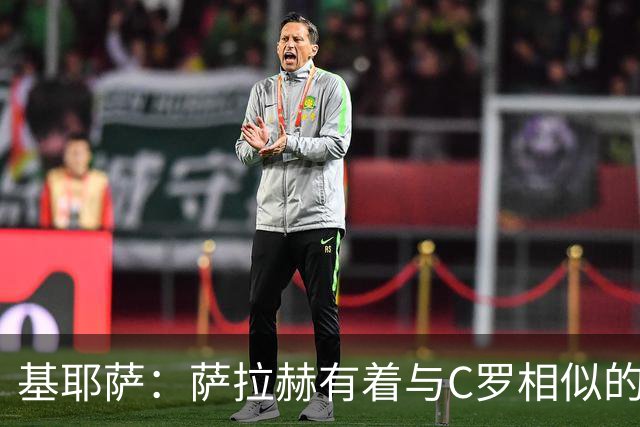 基耶萨：萨拉赫有着与C罗相似的心态，只是一个有5金球一个没有