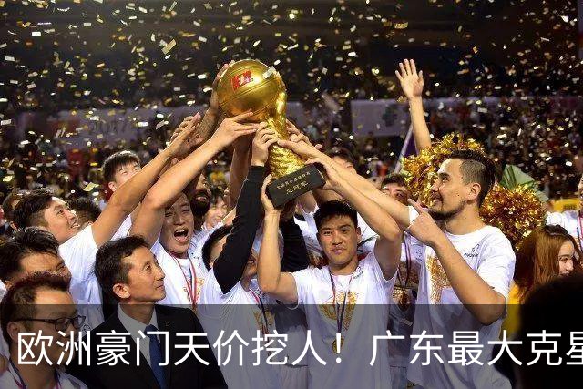 欧洲豪门天价挖人！广东最大克星去向曝光，杜锋夺冠没戏了！