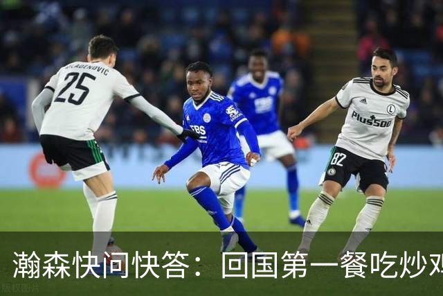 瀚森快问快答：回国第一餐吃炒鸡 国内超便捷 再次打夏联更有底了