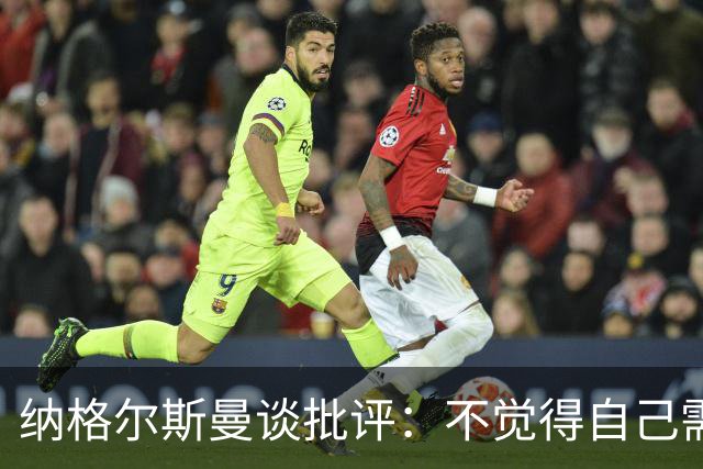 纳格尔斯曼谈批评：不觉得自己需要向人证明什么，我只关心球队