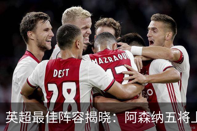 英超最佳阵容揭晓：阿森纳五将上榜，B费强势入选！