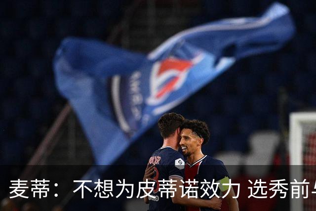 麦蒂：不想为皮蒂诺效力 选秀前与绿军不说话
